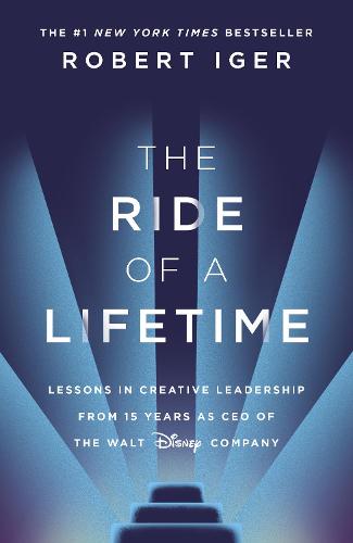 The Ride of a Lifetime: Lessons in Creative Leadership from 15 Years as CEO of the Walt Disney Company (Hardback)