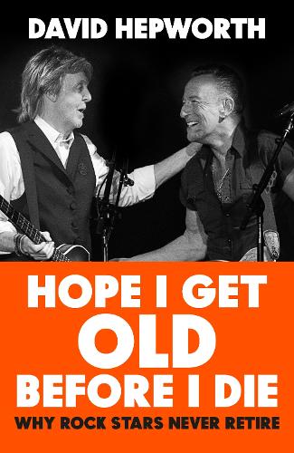 Hope I Get Old Before I Die: Why rock stars never retire (Hardback)