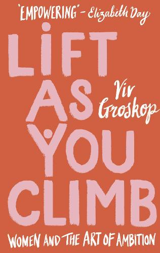 Lift as You Climb: Women and the Art of Ambition (Hardback)