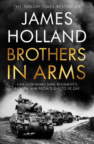Brothers in Arms: One Legendary Tank Regiment's Bloody War from D-Day to VE-Day (Hardback)