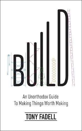 Build: An Unorthodox Guide to Making Things Worth Making (Hardback)