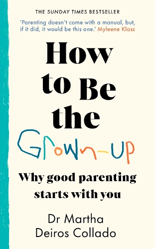 How to Be The Grown-Up: Why Good Parenting Starts with You (Hardback)