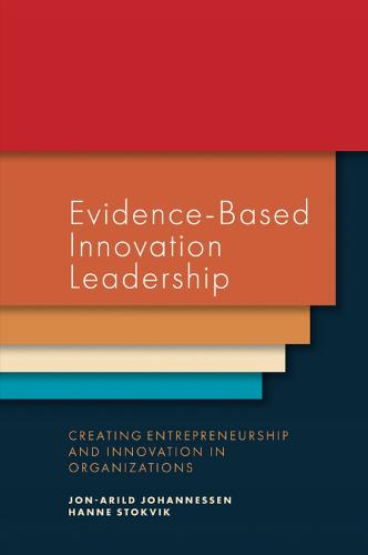 Evidence-Based Innovation Leadership: Creating Entrepreneurship and Innovation in Organizations (Hardback)