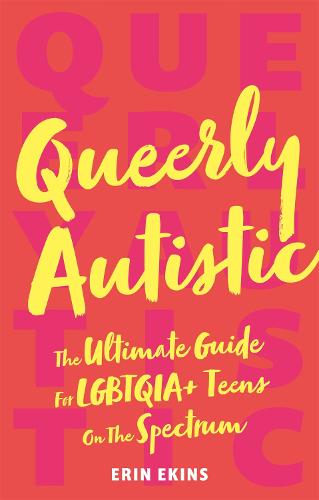 Queerly Autistic: The Ultimate Guide For LGBTQIA+ Teens On The Spectrum (Paperback)