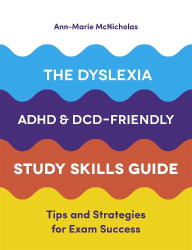 The Dyslexia, ADHD, and DCD-Friendly Study Skills Guide: Tips and Strategies for Exam Success (Paperback)