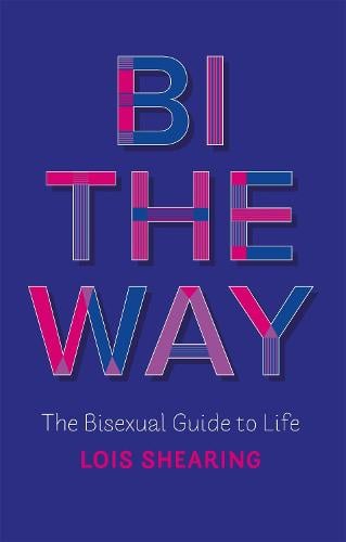 Bi the Way: The Bisexual Guide to Life (Paperback)