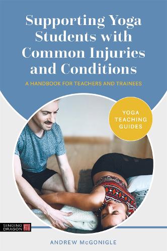 Supporting Yoga Students with Common Injuries and Conditions: A Handbook for Teachers and Trainees - Yoga Teaching Guides (Paperback)