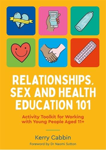 Relationships, Sex and Health Education 101: Activity Toolkit for Working with Young People Aged 11+ (Paperback)