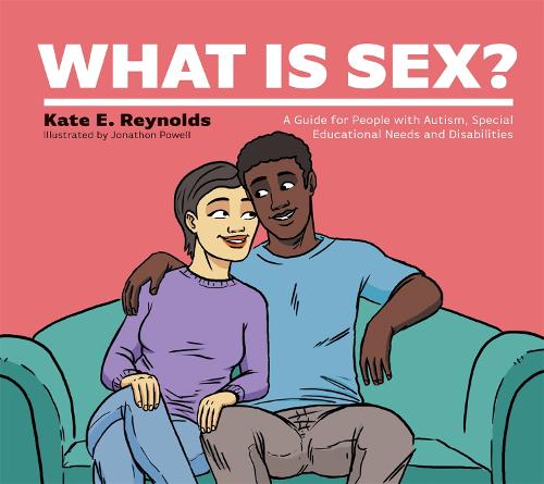 What Is Sex?: A Guide for People with Autism, Special Educational Needs and Disabilities - Healthy Loving, Healthy Living (Hardback)