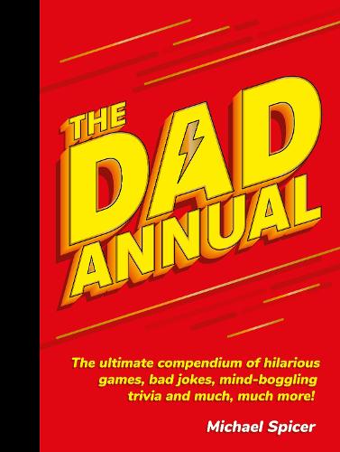 The Dad Annual: The Ultimate Compendium of Hilarious Games, Bad Jokes, Mind-Boggling Trivia and Much, Much More! (Hardback)