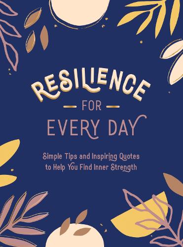 Resilience for Every Day: Simple Tips and Inspiring Quotes to Help You Find Inner Strength (Hardback)