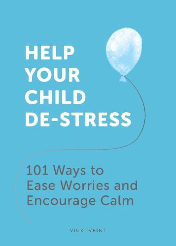 Help Your Child De-Stress: 101 Ways to Ease Worries and Encourage Calm (Paperback)