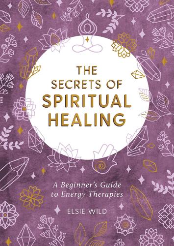The Secrets of Spiritual Healing: A Beginner’s Guide to Energy Therapies (Paperback)