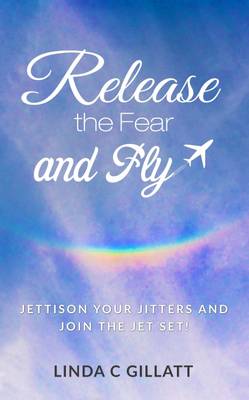 Release the Fear and Fly (Paperback)