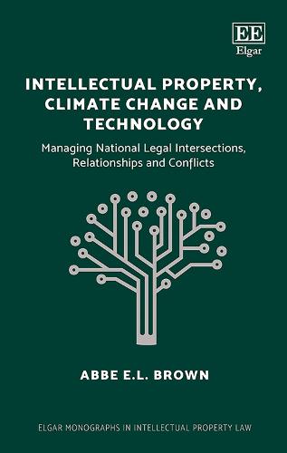 Intellectual Property, Climate Change and Technology: Managing National Legal Intersections, Relationships and Conflicts - Elgar Monographs in Intellectual Property Law (Hardback)