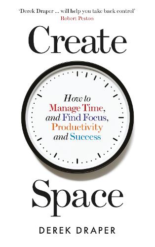 Create Space: How to Manage Time and Find Focus, Productivity and Success (Paperback)