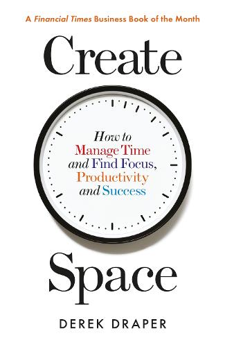 Create Space: How to Manage Time and Find Focus, Productivity and Success (Paperback)