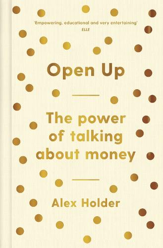 Open Up: Why Talking About Money Will Change Your Life (Hardback)