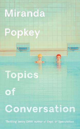 Topics Of Conversation By Miranda Popkey Waterstones