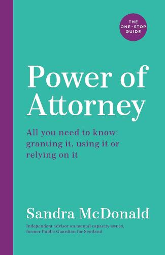 Power of Attorney: The One-Stop Guide: All you need to know: granting it, using it or relying on it - One Stop Guides (Paperback)