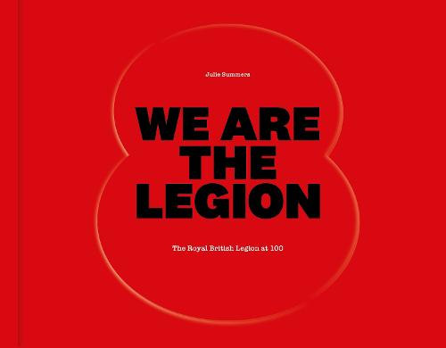 We Are The Legion: The Royal British Legion at 100 (Hardback)