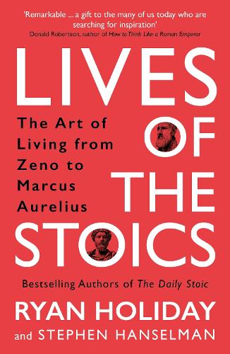 Lives of the Stoics: The Art of Living from Zeno to Marcus Aurelius (Paperback)