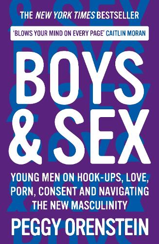 Boys & Sex: Young Men on Hook-ups, Love, Porn, Consent and Navigating the New Masculinity (Paperback)