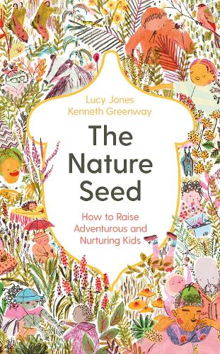 The Nature Seed: How to Raise Adventurous and Nurturing Kids (Paperback)