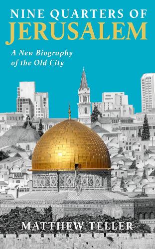 Nine Quarters of Jerusalem: A New Biography of the Old City (Hardback)