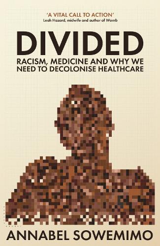 Divided: Racism, Medicine and Why We Need to Decolonise Healthcare (Hardback)