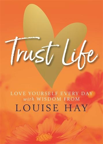 Trust Life: Love Yourself Every Day with Wisdom from Louise Hay (Paperback)