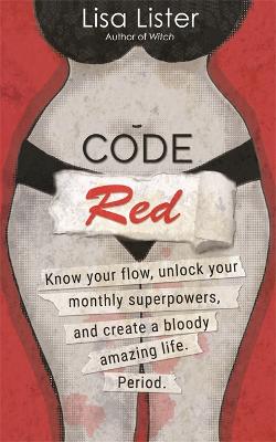 Code Red: Know Your Flow, Unlock Your Superpowers, and Create a Bloody Amazing Life. Period. (Paperback)