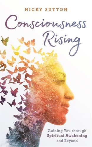 Consciousness Rising: Guiding You through Spiritual Awakening and beyond (Paperback)