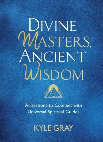 Divine Masters, Ancient Wisdom: Activations to Connect with Universal Spiritual Guides (Hardback)