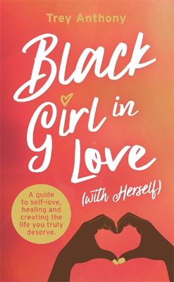 Black Girl In Love (with Herself): A Guide to Self-Love, Healing and Creating the Life You Truly Deserve (Paperback)