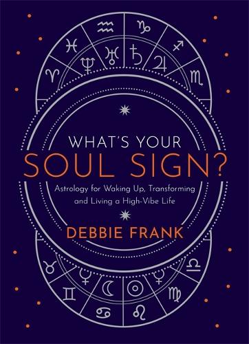 What's Your Soul Sign?: Astrology for Waking Up, Transforming and Living a High-Vibe Life (Hardback)