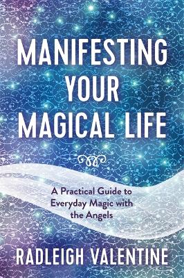 Manifesting Your Magical Life: A Practical Guide to Everyday Magic with the Angels (Paperback)