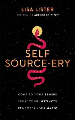 Self Source-ery: Come to Your Senses. Trust Your Instincts. Remember Your Magic. (Paperback)