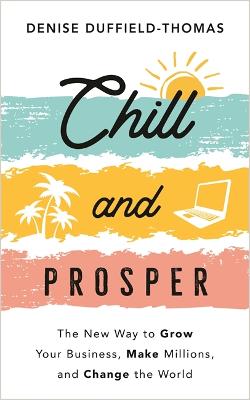 Chill and Prosper: The New Way to Grow Your Business, Make Millions, and Change the World (Paperback)