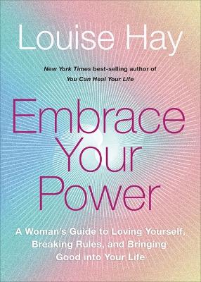 Embrace Your Power: A Woman’s Guide to Loving Yourself, Breaking Rules and Bringing Good into Your Life (Paperback)