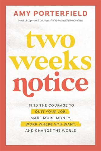 Two Weeks Notice: Find the Courage to Quit Your Job, Make More Money, Work Where You Want and Change the World (Hardback)