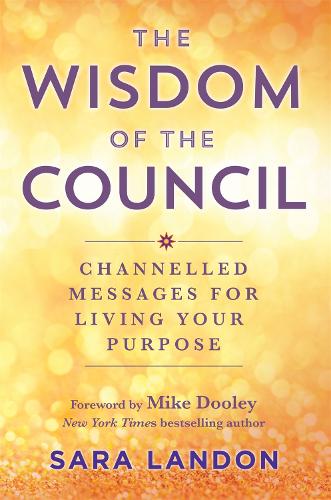 The Wisdom of The Council: Channelled Messages for Living Your Purpose (Paperback)