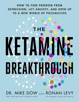 The Ketamine Breakthrough: How to Find Freedom from Depression, Lift Anxiety and Open Up to a New World of Possibilities (Paperback)