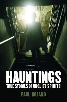 Hauntings True Stories of Unquiet Spirits (Paperback)