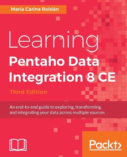 Learning Pentaho Data Integration 8 CE - Third Edition (Paperback)