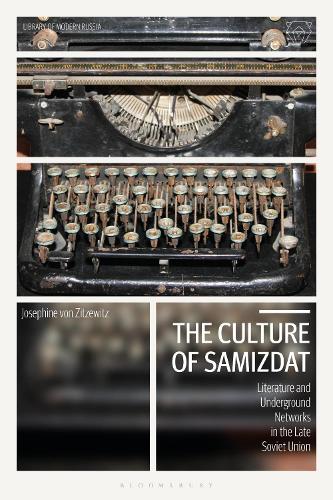 The Culture of Samizdat: Literature and Underground Networks in the Late Soviet Union - Library of Modern Russia (Hardback)