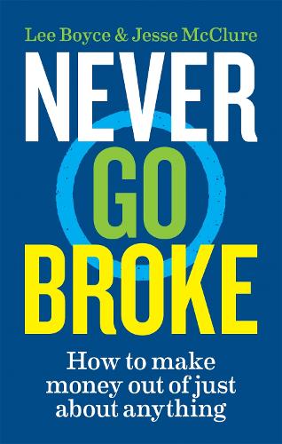 Never Go Broke: How to Make Money Out of Just About Anything (Paperback)
