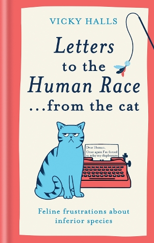 Letters to the Human Race… from the cat: Feline frustrations about inferior species (Hardback)