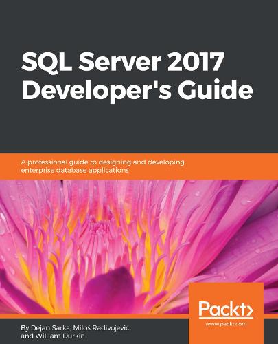 SQL Server 2017 Developer's Guide: A professional guide to designing and developing enterprise database applications (Paperback)
