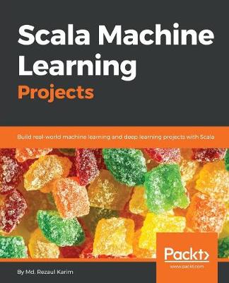 Scala Machine Learning Projects: Build real-world machine learning and deep learning projects with Scala (Paperback)